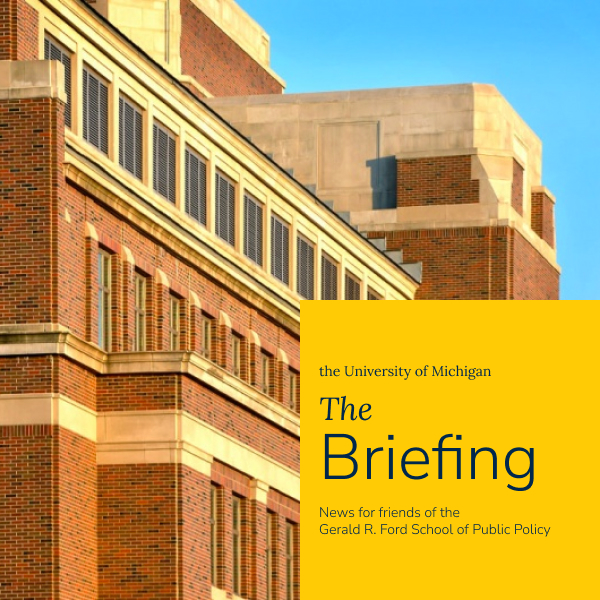 University of Michigan - The Briefing - News for friends of the Gerald R. Ford School of Public Policy